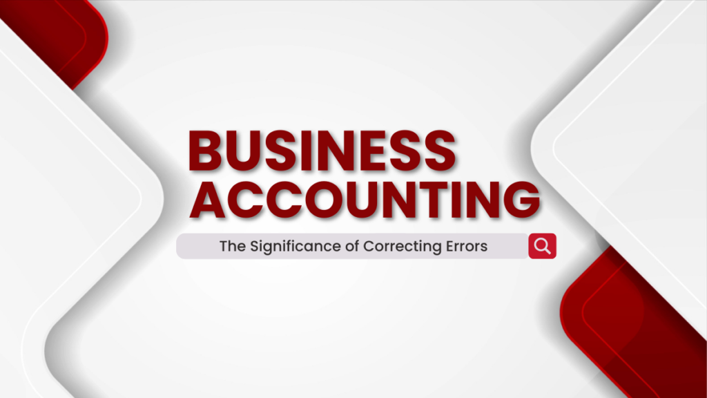 The Significance of Correcting Errors in Business Accounting