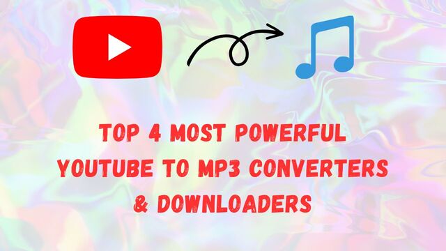 Top 4 Most Powerful YouTube to Mp3 Converters & Downloaders