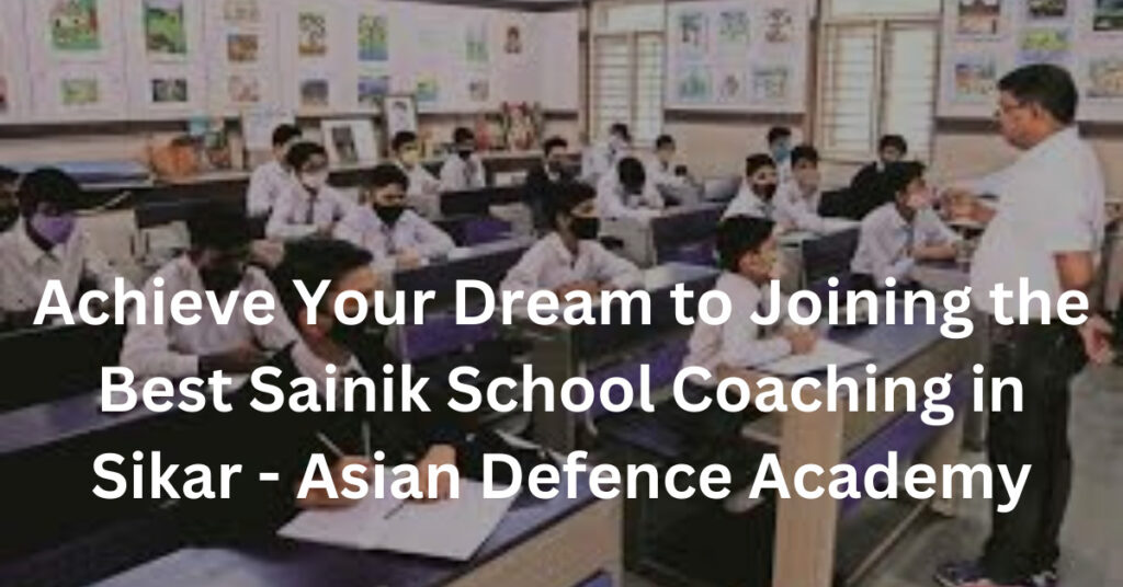 Achieve Your Dream to Joining the Best Sainik School Coaching in Sikar - Asian Defence Academy