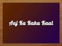 Aaj Ka Rahu Kaal