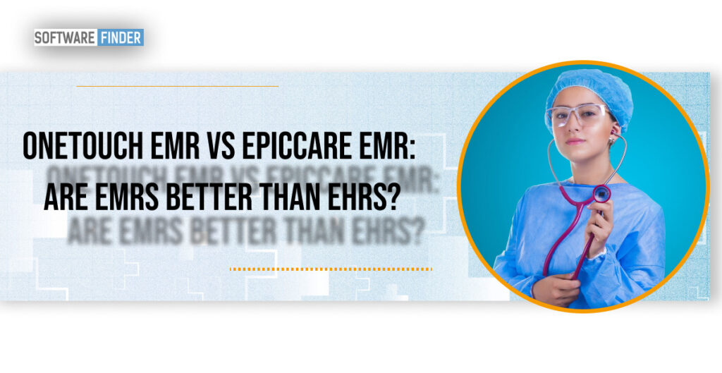 OneTouch EMR vs EpicCare EMR: Are EMRs better than EHRs?