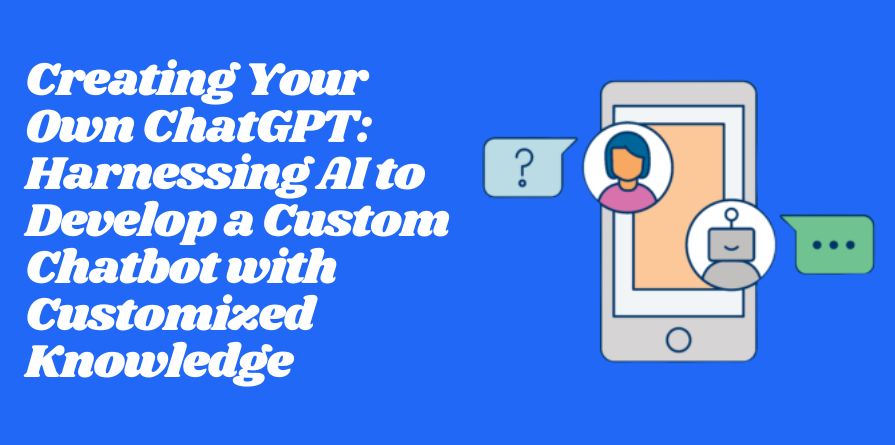 Harnessing AI to Develop a Custom Chatbot with Customized Knowledge