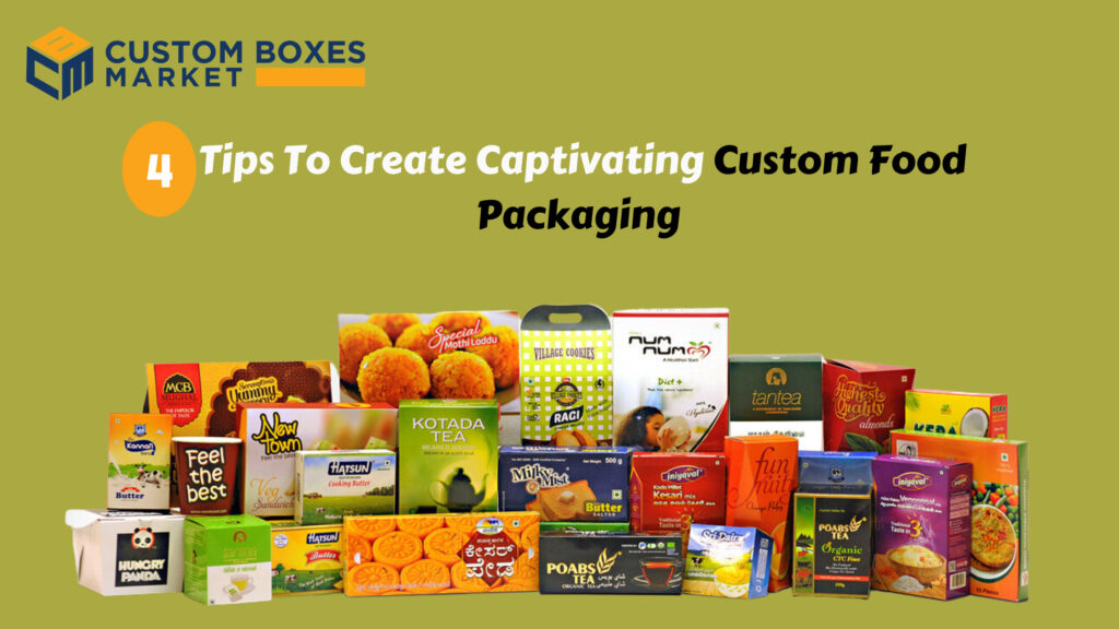 4 Tips To Create Captivating Custom Food Packaging