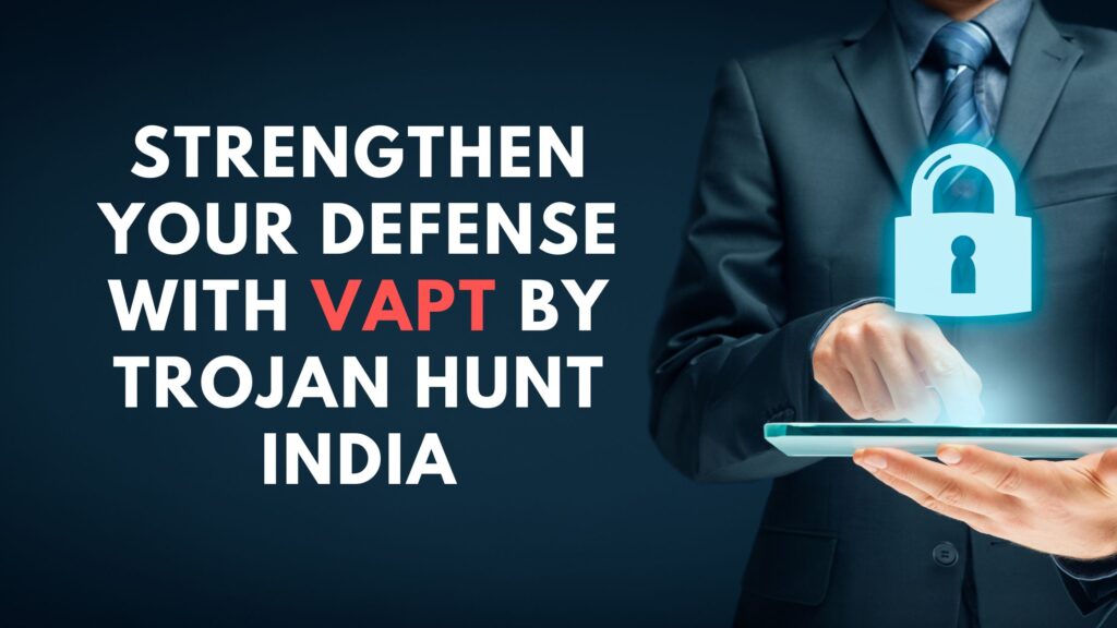Strengthen your defense with VAPT by Trojan Hunt India
